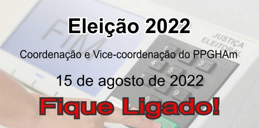 Eleição 2022 para coordenação e vice-coordenação do PPGHAm.